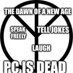 Peace-symbol | THE DAWN OF A NEW AGE; TELL JOKES; SPEAK FREELY; LAUGH; PC IS DEAD | image tagged in peace-symbol | made w/ Imgflip meme maker