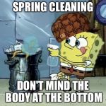 dirty garbage | SPRING CLEANING; DON'T MIND THE BODY AT THE BOTTOM | image tagged in dirty garbage,scumbag | made w/ Imgflip meme maker