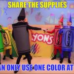 Mr colors | SHARE THE SUPPLIES; YOU CAN ONLY USE ONE COLOR AT A TIME | image tagged in mr colors | made w/ Imgflip meme maker