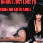 Too late for Cleavage week ? How could we forget Elvira | YOU KNOW I JUST LOVE TO; MAKE AN ENTRANCE | image tagged in elvira,cleavage week,nsfw | made w/ Imgflip meme maker