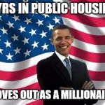 Obama | 8 YRS IN PUBLIC HOUSING MOVES OUT AS A MILLIONAIRE | image tagged in memes,obama | made w/ Imgflip meme maker