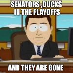 and it's gone | SENATORS ,DUCKS IN THE PLAYOFFS; AND THEY ARE GONE | image tagged in and it's gone | made w/ Imgflip meme maker