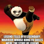 Master po | LEGEND TELLS OF A LEGENDARY WARRIOR WHOSE KUNG FU SKILLS WERE THE STUFF OF LEGEND | image tagged in kung fu panda,movie one liner week,memes | made w/ Imgflip meme maker