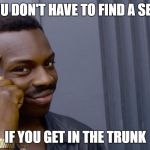 You don't have to | YOU DON'T HAVE TO FIND A SEAT; IF YOU GET IN THE TRUNK | image tagged in you don't have to | made w/ Imgflip meme maker