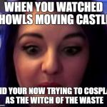 LDShadowLady | WHEN YOU WATCHED HOWLS MOVING CASTLE; AND YOUR NOW TRYING TO COSPLAY AS THE WITCH OF THE WASTE | image tagged in ldshadowlady | made w/ Imgflip meme maker