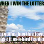 OCD Therapy | WHEN I WIN THE LOTTERY; I'm gonna buy this tower, use it as a bird feeder | image tagged in ocd therapy | made w/ Imgflip meme maker