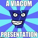A Viacom Presentation | A VIACOM; PRESENTATION | image tagged in viacom v of doom | made w/ Imgflip meme maker