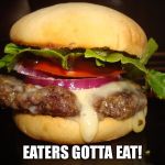 Hamburger Week | EATERS GOTTA EAT! | image tagged in hamburger week | made w/ Imgflip meme maker