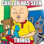 Caillou | CAILLOU HAS SEEN; THINGS | image tagged in caillou | made w/ Imgflip meme maker