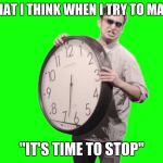 Filthy frank stop | THIS IS WHAT I THINK WHEN I TRY TO MAKE A MEME; "IT'S TIME TO STOP" | image tagged in filthy frank stop | made w/ Imgflip meme maker