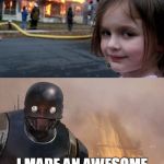 k2so | I ASKED MY MOM FOR AN IPHONE, SHE DIDN'T GET IT; I MADE AN AWESOME STAR WARS MEME, NOBODY GOT IT | image tagged in k2so | made w/ Imgflip meme maker