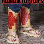 redneck flip flops | REDNECK FLIP FLOPS | image tagged in redneck flip flops | made w/ Imgflip meme maker