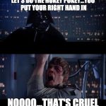 That's what it's all about. 40th Anniversary of Star Wars! | LET'S DO THE HOKEY POKEY...YOU PUT YOUR RIGHT HAND IN; NOOOO...THAT'S CRUEL | image tagged in star wars no | made w/ Imgflip meme maker