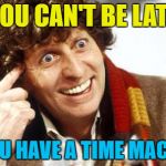 Ahead of his time. Whatever his time is... :) | YOU CAN'T BE LATE; IF YOU HAVE A TIME MACHINE | image tagged in fourth doctor,memes,dr who,time machine,roll safe,tv | made w/ Imgflip meme maker