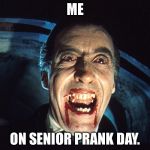 Dracula | ME; ON SENIOR PRANK DAY. | image tagged in dracula | made w/ Imgflip meme maker