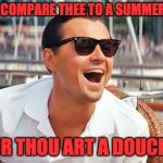 Leonardo Dicaprio laughing | SHALL I COMPARE THEE TO A SUMMER'S EVE? FOR THOU ART A DOUCHE. | image tagged in leonardo dicaprio laughing | made w/ Imgflip meme maker