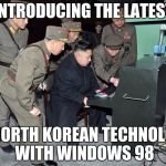 Kim Jong Un Computer | INTRODUCING THE LATEST; IN NORTH KOREAN TECHNOLOGY WITH WINDOWS 98 | image tagged in kim jong un computer,windows 98 | made w/ Imgflip meme maker
