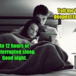Couple Cuddle | Tell me YOUR deepest fantasy. 8 to 12 hours of uninterrupted sleep.     Good night. | image tagged in couple cuddle | made w/ Imgflip meme maker