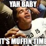 arnold high | YAH BABY; IT'S MUFFIN TIME | image tagged in arnold high | made w/ Imgflip meme maker