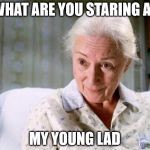 Aunt May | WHAT ARE YOU STARING AT; MY YOUNG LAD | image tagged in aunt may | made w/ Imgflip meme maker