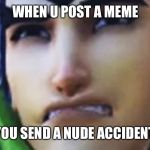 genjiface | WHEN U POST A MEME; BUT YOU SEND A NUDE ACCIDENTALLY | image tagged in genjiface | made w/ Imgflip meme maker