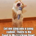 Happy birthday day  Maureeeennn from the singing cat!  | Let me sing you a song called...There Is No Food In My F@cking Bowl. | image tagged in happy birthday day  maureeeennn from the singing cat | made w/ Imgflip meme maker