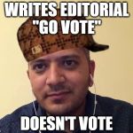 Scumbag Subhash | WRITES EDITORIAL "GO VOTE"; DOESN'T VOTE | image tagged in scumbag subhash | made w/ Imgflip meme maker