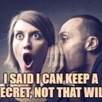 Secret Gossip | I SAID I CAN KEEP A SECRET, NOT THAT WILL. | image tagged in secret gossip,gossip,secret,funny,funny memes | made w/ Imgflip meme maker