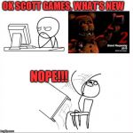 When I found out fnaf 2 was a prequel | OK SCOTT GAMES, WHAT'S NEW; NOPE!!! | image tagged in when i found out fnaf 2 was a prequel | made w/ Imgflip meme maker