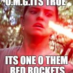 Star Wars | O.M.G.ITS TRUE; ITS ONE O THEM RED ROCKETS | image tagged in star wars | made w/ Imgflip meme maker