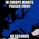 Scumbag Europe | IN EUROPE MINUTE PASSES EVERY; 60 SECONDS | image tagged in scumbag europe | made w/ Imgflip meme maker