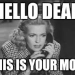 When your mom calls you | HELLO DEAR; THIS IS YOUR MOM | image tagged in anne gwynne on phone | made w/ Imgflip meme maker