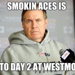 Bill Belichick headset | SMOKIN ACES IS; ON TO DAY 2 AT WESTMONT | image tagged in bill belichick headset | made w/ Imgflip meme maker
