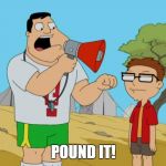 Pound it  | POUND IT! | image tagged in pound it,american dad | made w/ Imgflip meme maker