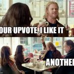 Don't disappoint Thor. | YOUR UPVOTE, I LIKE IT; ANOTHER! | image tagged in thor another,upvote | made w/ Imgflip meme maker