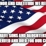 American Flag | WITH HONOR AND GRATITUDE WE REMEMBER; THE BRAVE SONS AND DAUGHTERS WHO HAVE SERVED AND DIED FOR OUR COUNTRY | image tagged in american flag | made w/ Imgflip meme maker