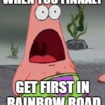 Omg | WHEN YOU FINNALY; GET FIRST IN RAINBOW ROAD | image tagged in omg | made w/ Imgflip meme maker