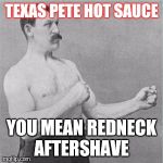 Hot Sauce goes on anything | TEXAS PETE HOT SAUCE; YOU MEAN REDNECK AFTERSHAVE | image tagged in boxer,hot,spicy,country,redneck | made w/ Imgflip meme maker