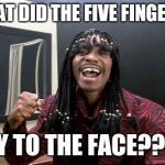 Dave Chappelle Unity Bitch | WHAT DID THE FIVE FINGERS.. SAY TO THE FACE??😂 | image tagged in dave chappelle unity bitch | made w/ Imgflip meme maker