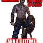 Some people just can't let a person follow their dreams | I HAVE THE HEART OF A LION; I'M A WARRIOR! AND A LIFETIME BAN FROM THE ZOO | image tagged in warrior,pun,memes,lion,zoo | made w/ Imgflip meme maker