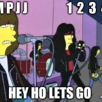 Simpsons - Ramones Happy Birthday | M P J J                1  2  3  4; HEY HO LETS GO | image tagged in simpsons - ramones happy birthday | made w/ Imgflip meme maker