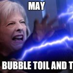 Theresa May Emperor | MAY; HUBBLE BUBBLE TOIL AND TROUBLE | image tagged in theresa may emperor | made w/ Imgflip meme maker