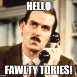 Basil Fawlty | HELLO; FAWLTY TORIES! | image tagged in basil fawlty | made w/ Imgflip meme maker