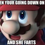Mario Is Shocked | WHEN YOUR GOING DOWN ON HER; AND SHE FARTS | image tagged in mario is shocked | made w/ Imgflip meme maker