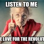 Listen to me | LISTEN TO ME; MAKE LOVE FOR THE REVOLUTION! | image tagged in listen to me | made w/ Imgflip meme maker