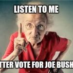 Listen to me | LISTEN TO ME; U BETTER VOTE FOR JOE BUSHMAN | image tagged in listen to me | made w/ Imgflip meme maker