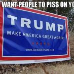 Trump Lawn Sign | WHEN YOU WANT PEOPLE TO PISS ON YOUR LAWN.. | image tagged in trump lawn sign | made w/ Imgflip meme maker