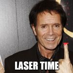 cliff richard | LASER TIME | image tagged in cliff richard | made w/ Imgflip meme maker