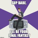 Nintendo Norm | SUP BABE. I'LL BE YOUR FINAL FANTASY | image tagged in nintendo norm | made w/ Imgflip meme maker