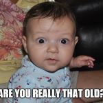 Cassio | ARE YOU REALLY THAT OLD? | image tagged in cassio | made w/ Imgflip meme maker